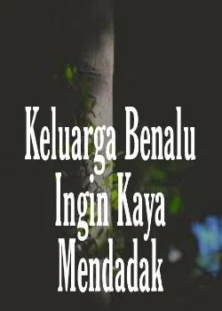 Keluarga Benalu Ingin Kaya Mendadak