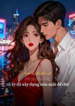 Bìa tiểu thuyết Anh ấy đã phá vỡ tình yêu của cô ấy, cô ấy đã xây dựng nên một đế chế