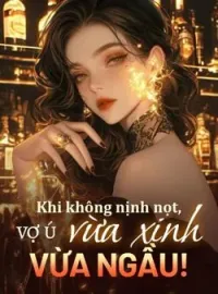Bìa tiểu thuyết Khi không nịnh nọt, vợ ú vừa xinh vừa ngầu!