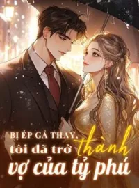 Bìa tiểu thuyết Bị ép gả thay, tôi đã trở thành vợ của tỷ phú
