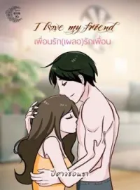 หน้าปกนวนิยาย เพื่อนรัก (เผลอ) รักเพื่อน I love you my friend