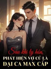 Bìa tiểu thuyết Sau khi ly hôn, phát hiện vợ cũ là đại ca max cấp