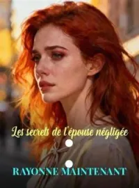 Couverture du roman Les secrets de l'épouse négligée : Rayonne maintenant