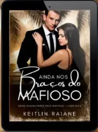 Ainda Nos Braços do Mafioso livro 2- série sequestrada pelo mafioso
