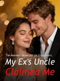 The Moment I Broke Off the Engagement, My Ex's Uncle Claimed Me Novel Cover