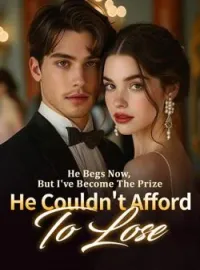 He Begs Now, But I've Become The Prize He Couldn't Afford To Lose Novel Cover