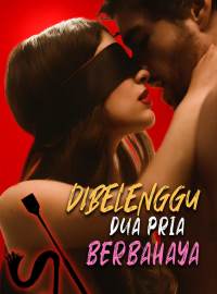 Dibelenggu Dua Pria BerbahayaDrama Pendek