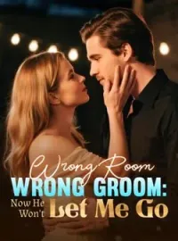 Wrong Room, Wrong Groom: Now He Won't Let Me GoShort Dramas