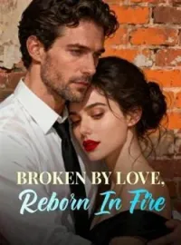 Broken By Love, Reborn In FireShort Dramas