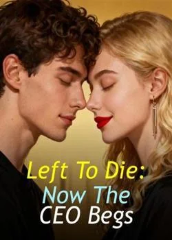 Left To Die: Now The CEO Begs Novel Cover