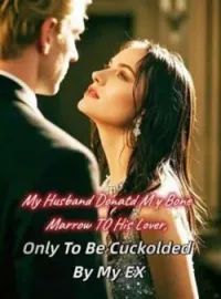 My Husband Donated My Bone Marrow to His Lover, Only to Be Cuckolded by My ExShort Dramas