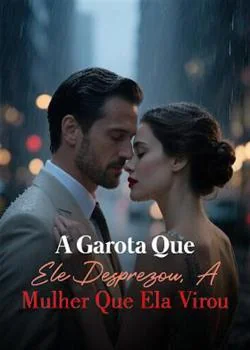 Capa do romance A Garota Que Ele Desprezou, A Mulher Que Ela Virou