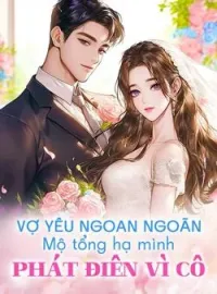 Bìa tiểu thuyết Vợ yêu ngoan ngoãn, Mộ tổng hạ mình, phát điên vì cô