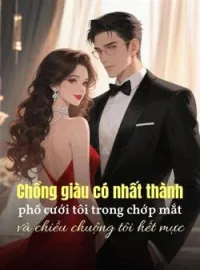 Bìa tiểu thuyết Chồng giàu có nhất thành phố cưới tôi trong chớp mắt và chiều chuộng tôi hết mực