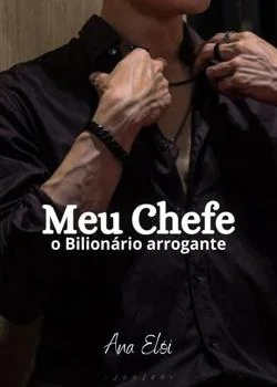 Capa do romance Meu Chefe o Bilionário arrogante