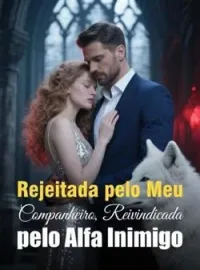 Capa do romance Rejeitada pelo Meu Companheiro, Reivindicada pelo Alfa Inimigo
