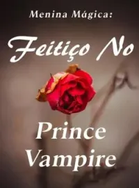 Capa do romance Menina Mágica: Feitiço No Príncipe Vampiro