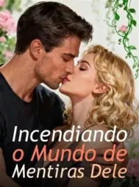Incendiando o Mundo de Mentiras Dele
