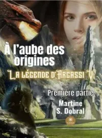 Couverture du roman À l'aube des origines: La légende d'Argassi V Première partie