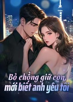 Bìa tiểu thuyết Bỏ chồng giữ con, mới biết anh yêu tôi