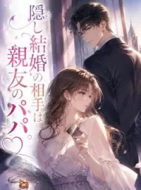 隠し結婚の相手は親友のパパ。