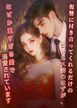 復讐に付き合ってくれるだけのビジネス妻のはずが、なぜか重すぎる愛で溺愛されています の小説カバー