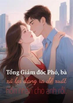Tổng Giám đốc Phó, bà xã lại đang ra đề xuất hôn nhân cho anh rồi.