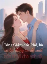 Tổng Giám đốc Phó, bà xã lại đang ra đề xuất hôn nhân cho anh rồi.