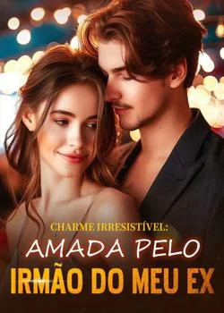 Capa do romance Charme irresistível: Amada pelo irmão do meu ex