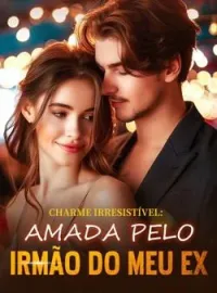 Capa do romance Charme irresistível: Amada pelo irmão do meu ex