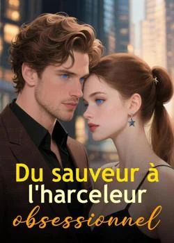 Couverture du roman Du sauveur à l'harceleur obsessionnel