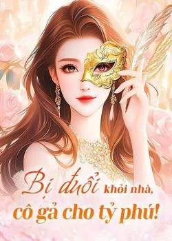 Bìa tiểu thuyết Bị đuổi khỏi nhà, cô gả cho tỷ phú!