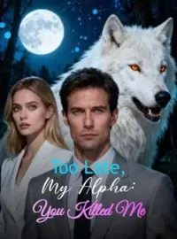 Too Late, My Alpha: You Killed MeShort Dramas