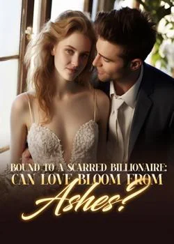 Bound To A Scarred Billionaire: Can Love Bloom From Ashes? Novel Cover