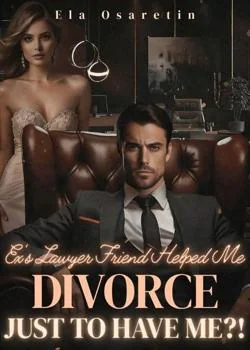 Ex's Lawyer Friend Helped Me Divorce, Just to Have Me?! Novel Cover