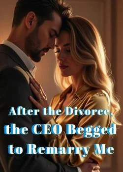 After the Divorce, the CEO Begged to Remarry Me Novel Cover