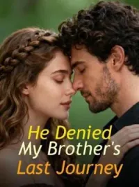 He Denied My Brother's Last JourneyShort Dramas
