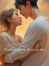 Touch me gently, break me slowShort Dramas