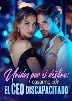 Portada de la novela Unidos por el destino: casarme con el CEO discapacitado