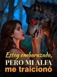 Portada de la novela Estoy embarazada, pero mi Alfa me traicionó
