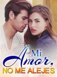 Portada de la novela Mi amor, no me alejes