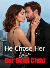 He Chose Her Over Our Dead ChildShort Dramas