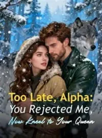 Too Late, Alpha: You Rejected Me, Now Kneel to Your QueenShort Dramas