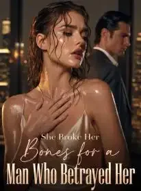 She Broke Her Bones for a Man Who Betrayed Her Novel Cover
