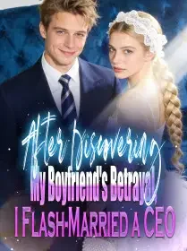After Discovering My Boyfriend's Betrayal, I Flash-Married a CEO Novel Cover