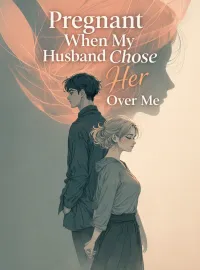 Pregnant When My Husband Chose Her Over Me Novel Cover