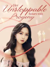 Her Unstoppable Return with ProgenyShort Dramas