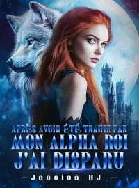 Couverture du roman Après avoir été trahie par mon Alpha Roi, j'ai disparu