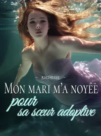Mon mari m’a noyée pour sa sœur adoptive