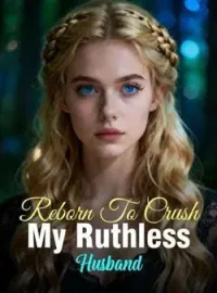 Reborn To Crush My Ruthless Husband
